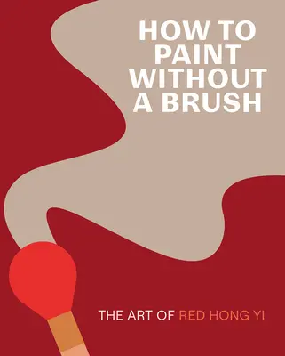 Cómo pintar sin pincel: El arte de Red Hong Yi - How to Paint Without a Brush: The Art of Red Hong Yi