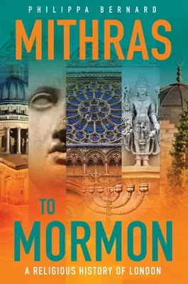 De Mitra a Mormón: Una historia religiosa de Londres - Mithras to Mormon: A Religious History of London