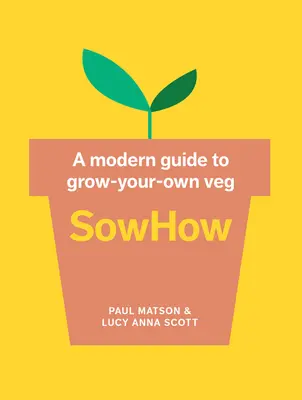 Sowhow: Una guía moderna para cultivar tus propios vegetales - Sowhow: A Modern Guide to Grow-Your-Own Veg
