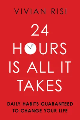 24 horas es todo lo que se necesita: Hábitos diarios que le cambiarán la vida - 24 Hours Is All It Takes: Daily Habits Guaranteed to Change Your Life