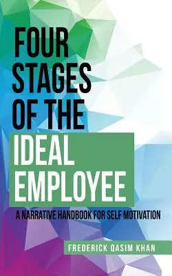 Las cuatro etapas del empleado ideal: Un manual narrativo para la automotivación - Four Stages of the Ideal Employee: A Narrative Handbook for Self Motivation