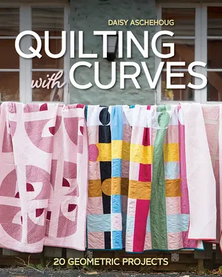 Acolchar con curvas: 20 Proyectos Geométricos - Quilting with Curves: 20 Geometric Projects