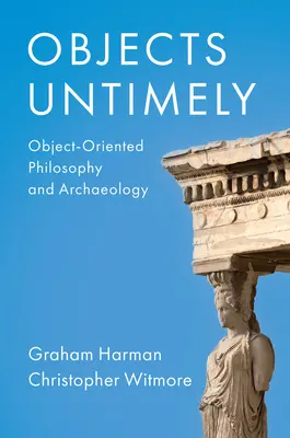 Objetos intempestivos: Filosofía orientada a objetos y arqueología - Objects Untimely: Object-Oriented Philosophy and Archaeology