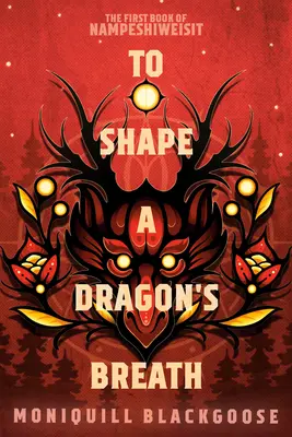 Dar forma al aliento de un dragón: El primer libro de Nampeshiweisit - To Shape a Dragon's Breath: The First Book of Nampeshiweisit