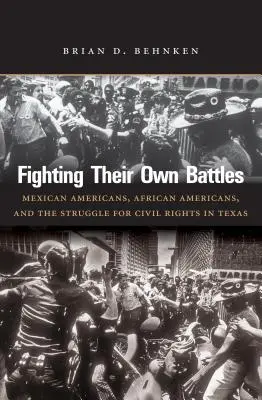 Fighting Their Own Battles: Mexican Americans, African Americans, and the Struggle for Civil Rights in Texas (México-americanos, afroamericanos y la lucha por los derechos civiles en Texas) - Fighting Their Own Battles: Mexican Americans, African Americans, and the Struggle for Civil Rights in Texas