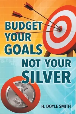 Presupueste sus objetivos, no su plata - Budget Your Goals Not Your Silver