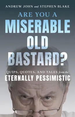 ¿Es usted un viejo cabrón miserable? Chistes, citas y relatos del eterno pesimista - Are You a Miserable Old Bastard?: Quips, Quotes, and Tales from the Eternally Pessimistic