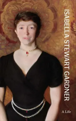 Isabella Stewart Gardner: una vida - Isabella Stewart Gardner: A Life