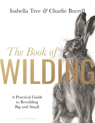 El libro de Wilding: A Practical Guide to Rewilding, Big and Small - The Book of Wilding: A Practical Guide to Rewilding, Big and Small