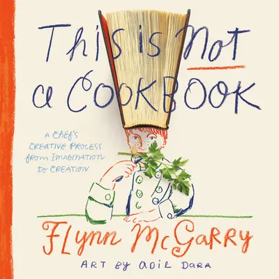 Esto no es un libro de cocina: El proceso creativo de un chef desde la imaginación hasta la creación - This Is Not a Cookbook: A Chef's Creative Process from Imagination to Creation