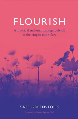 Flourish: Una guía práctica y emocional para prosperar en la obstetricia - Flourish: A Practical and Emotional Guidebook to Thriving in Midwifery