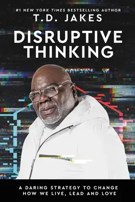 Pensamiento disruptivo: Una estrategia audaz para cambiar nuestra forma de vivir, liderar y amar - Disruptive Thinking: A Daring Strategy to Change How We Live, Lead, and Love