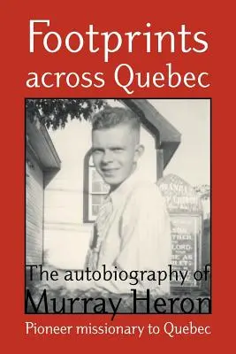 Huellas a través de Quebec: La autobiografía de Murray Heron - Footprints Across Quebec: The Autobiography of Murray Heron