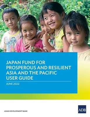 Guía del usuario del Fondo de Japón para una Asia y un Pacífico prósperos y resilientes - Japan Fund for Prosperous and Resilient Asia and the Pacific User Guide