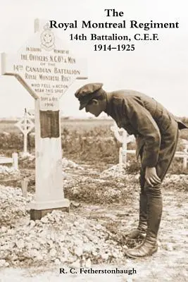 THE ROYAL MONTREAL REGIMENT 14º BATTALION C.E.F. 1914-1925 - THE ROYAL MONTREAL REGIMENT 14th BATTALION C.E.F. 1914-1925