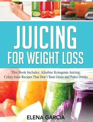 Juicing for Weight Loss: Este libro incluye: Jugo Alcalino Cetogénico, Recetas de Jugo de Apio que no Saben Asqueroso y Bebidas Paleo - Juicing for Weight Loss: This Book Includes: Alkaline Ketogenic Juicing, Celery Juice Recipes That Don't Taste Gross and Paleo Drinks