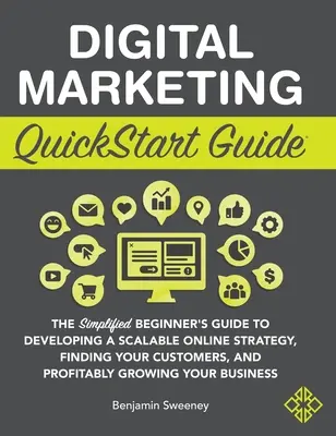 Guia de início rápido de marketing digital: o guia simplificado para iniciantes para desenvolver uma estratégia on-line escalável, encontrar seus clientes e obter lucros - Digital Marketing QuickStart Guide: The Simplified Beginner's Guide to Developing a Scalable Online Strategy, Finding Your Customers, and Profitably G