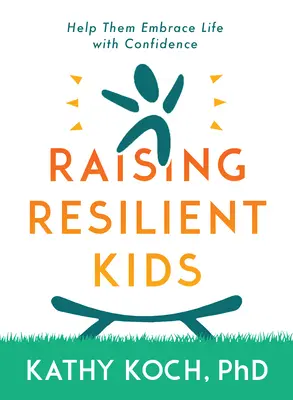 Niños resilientes: Cómo criarlos para que acepten la vida con confianza - Resilient Kids: Raising Them to Embrace Life with Confidence