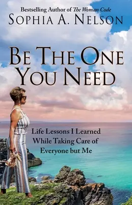 Be the One You Need: 21 lecciones de vida que aprendí mientras cuidaba de todos menos de mí - Be the One You Need: 21 Life Lessons I Learned While Taking Care of Everyone But Me