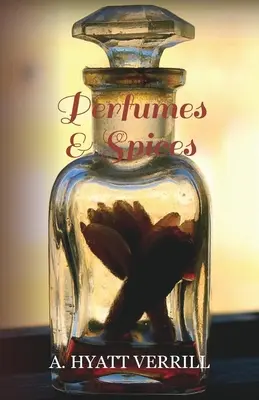 Perfumes y especias - Incluyendo un relato de jabones y cosméticos - Relato de la historia, origen, preparación y uso de las especias, perfumes, jabones y cosméticos. - Perfumes and Spices - Including an Account of Soaps and Cosmetics - The Story of the History, Source, Preparation, and Use of the Spices, Perfumes, So