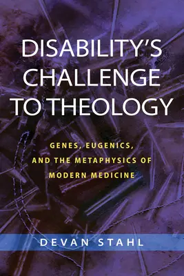 El desafío de la discapacidad a la teología: Genes, eugenesia y metafísica de la medicina moderna - Disability's Challenge to Theology: Genes, Eugenics, and the Metaphysics of Modern Medicine