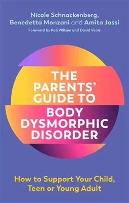 Guía para padres sobre el trastorno dismórfico corporal: Cómo apoyar a su hijo, adolescente o adulto joven - The Parents' Guide to Body Dysmorphic Disorder: How to Support Your Child, Teen or Young Adult