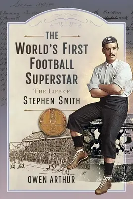 La primera superestrella del fútbol mundial: La vida de Stephen Smith - The World's First Football Superstar: The Life of Stephen Smith