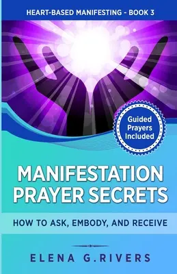 Secretos de Oración para la Manifestación: Cómo Pedir, Encarnar y Recibir - Manifestation Prayer Secrets: How to Ask, Embody and Receive