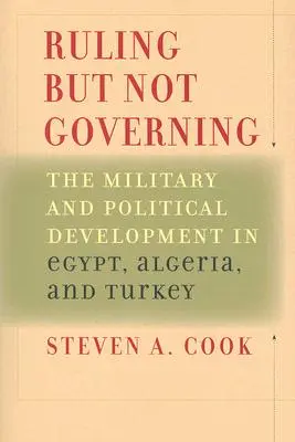 Ruling But Not Governing: Los militares y el desarrollo político en Egipto, Argelia y Turquía - Ruling But Not Governing: The Military and Political Development in Egypt, Algeria, and Turkey