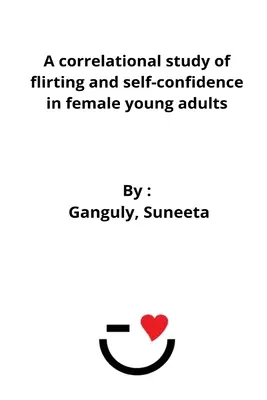 Un estudio correlacional del flirteo y la autoconfianza en mujeres jóvenes adultas - A correlational study of flirting and self-confidence in female young adults