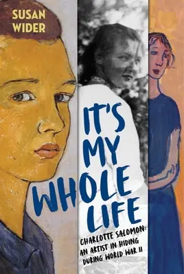 Es toda mi vida Charlotte Salomon: Una artista oculta durante la Segunda Guerra Mundial - It's My Whole Life: Charlotte Salomon: An Artist in Hiding During World War II