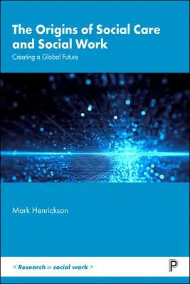Los orígenes de la asistencia social y el trabajo social: Crear un futuro global - The Origins of Social Care and Social Work: Creating a Global Future