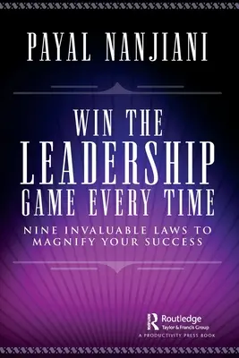 Gane siempre el juego del liderazgo: Nueve leyes inestimables para magnificar su éxito - Win the Leadership Game Every Time: Nine Invaluable Laws to Magnify Your Success