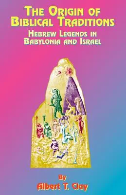 El origen de las tradiciones bíblicas: Leyendas hebreas en Babilonia e Israel - The Origin of Biblical Traditions: Hebrew Legends in Babylonia and Israel