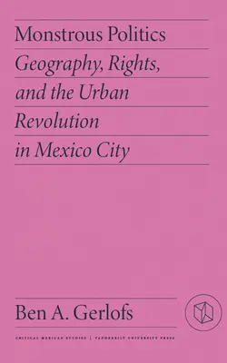 Política monstruosa: Geografía, derechos y revolución urbana en Ciudad de México - Monstrous Politics: Geography, Rights, and the Urban Revolution in Mexico City