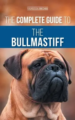 Guía completa del Bullmastiff: Cómo encontrar, criar, alimentar, adiestrar, ejercitar, socializar y amar a su nuevo cachorro de Bullmastiff - The Complete Guide to the Bullmastiff: Finding, Raising, Feeding, Training, Exercising, Socializing, and Loving Your New Bullmastiff Puppy