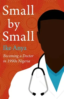 Pequeño por pequeño: hacerse médico en la Nigeria de los años noventa - Small by Small: Becoming a Doctor in 1990s Nigeria