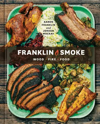 Franklin Smoke: Madera. Fuego. Food. [Un libro de cocina] - Franklin Smoke: Wood. Fire. Food. [A Cookbook]