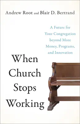 Cuando la Iglesia deja de funcionar: Un futuro para su congregación más allá de más dinero, programas e innovación - When Church Stops Working: A Future for Your Congregation Beyond More Money, Programs, and Innovation