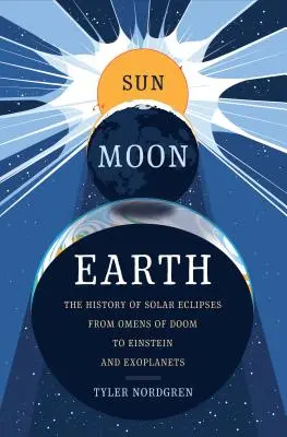 Sol Luna Tierra: La historia de los eclipses solares: de los presagios a Einstein y los exoplanetas - Sun Moon Earth: The History of Solar Eclipses from Omens of Doom to Einstein and Exoplanets