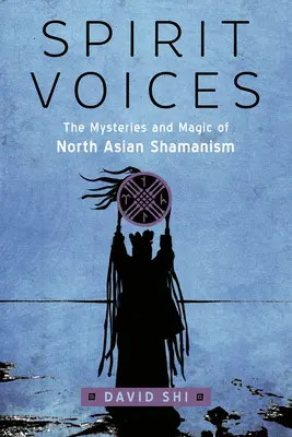 Spirit Voices: Los misterios y la magia del chamanismo del norte de Asia - Spirit Voices: The Mysteries and Magic of North Asian Shamanism