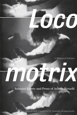 Locomotrix Selección de poesía y prosa de Amelia Rosselli - Locomotrix: Selected Poetry and Prose of Amelia Rosselli