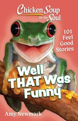 Sopa de pollo para el alma: Bueno, eso fue divertido: 101 historias para sentirse bien - Chicken Soup for the Soul: Well That Was Funny: 101 Feel Good Stories