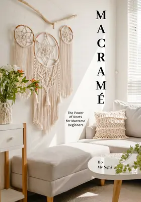 Macramé: El poder de los nudos (Técnicas y proyectos de macram para principiantes y expertos) - Macrame: The Power of Knots (Macram Techniques and Projects for Beginners to Experts)