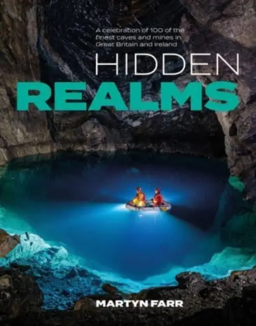 Hidden Realms - Una celebración de 100 de las mejores cuevas y minas de Gran Bretaña e Irlanda - Hidden Realms - A celebration of 100 of the finest caves and mines in Great Britain and Ireland