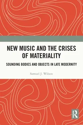 La nueva música y las crisis de la materialidad: Cuerpos sonoros y objetos en la modernidad tardía - New Music and the Crises of Materiality: Sounding Bodies and Objects in Late Modernity