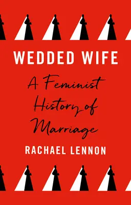 Esposa casada: una historia feminista del matrimonio - Wedded Wife: A Feminist History of Marriage