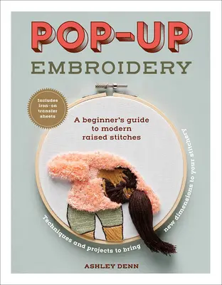 Pop-Up Embroidery: Guía para principiantes sobre puntadas levantadas modernas - Pop-Up Embroidery: A Beginner's Guide to Modern Raised Stitches