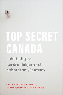 Top Secret Canada: La comunidad canadiense de inteligencia y seguridad nacional - Top Secret Canada: Understanding the Canadian Intelligence and National Security Community