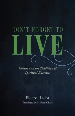 No te olvides de vivir: Goethe y la tradición de los ejercicios espirituales - Don't Forget to Live: Goethe and the Tradition of Spiritual Exercises
